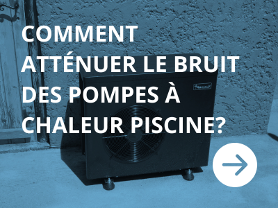 Comment atténuer le bruit des pompes à chaleur piscine